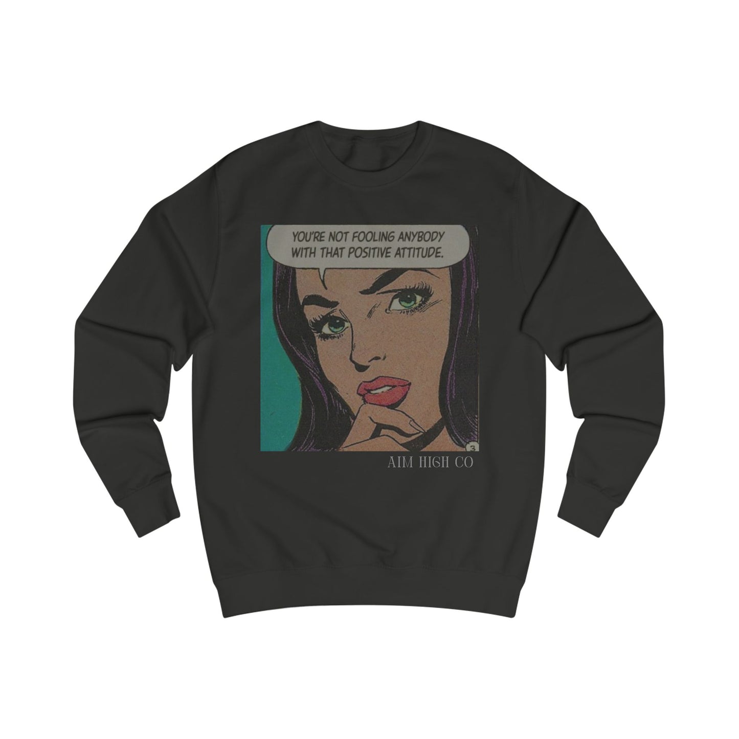 You're not fooling anybody with that  Positive Attitude Sweatshirt