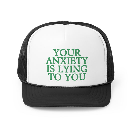 Your Anxiety is lying Trucker Hat